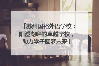 苏州国裕外语学校：阳澄湖畔的卓越学校，助力学子圆梦未来